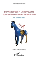 Du vélocipède à la bicyclette: Dans les livres et revues de 1817 à 1939 Le cheval bleu (French Edition) 2343152950 Book Cover