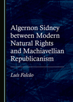 Algernon Sidney between Modern Natural Rights and Machiavellian Republicanism 1527558002 Book Cover