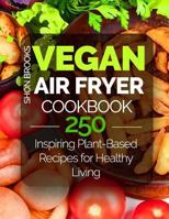 Vegan Air Fryer Cookbook: 250 Inspiring Plant-Based Recipes for Healthy Living 1984021583 Book Cover