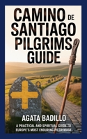 CAMINO DE SANTIAGO PILGRIMS GUIDE: A Practical and Spiritual Guide to Europe’s Most Enduring Pilgrimage B0G7KVY8D8 Book Cover