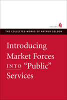 Introducing Market Forces into "Public" Services (The Collected Works of Arthur Seldon, #4) 0865975531 Book Cover