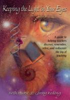 Keeping the Light in Your Eyes: A Guide to Helping Teachers Discover, Remember, Relive, and Rediscover the Joy of Teaching 1890871052 Book Cover