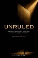 UNRULED: Own Your Body, Money, Attention, Location, and Relationships (Or Someone Else Will) B0G6TB51MJ Book Cover