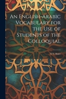 An English-Arabic Vocabulary for the Use of Students of the Colloquial 1021735485 Book Cover