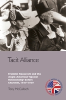 Tacit Alliance: Franklin Roosevelt and the Anglo-American 'Special Relationship' before Churchill, 1937-1939 1399527789 Book Cover