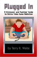 Plugged In: A Clinicians' and Families' Guide to Online Video Game Addiction 1424183758 Book Cover