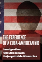 The Experience Of A Cuba-American Kid: Immigration, Ups And Downs, Unforgettable Memories: Teen & Young Adult Family Ebooks B094CWJKZ2 Book Cover