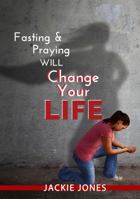 Fasting & Praying Will Change Your Life 0999491105 Book Cover