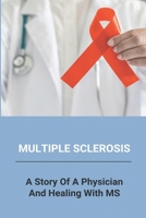 Multiple Sclerosis: A Story Of A Physician And Healing With MS: Multiple Sclerosis Treatment Guidelines B091722867 Book Cover