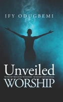 Unveiled Worship: Worship Precedes Wonders - Worship devotional B08VLYDPG4 Book Cover