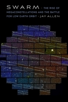 Swarm: The Rise of Megaconstellations and the Battle for Low Earth Orbit 1640127178 Book Cover