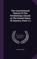 The Constitutional History of the Presbyterian Church in the United States of America, Volumes 1-2 1429018941 Book Cover