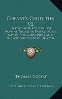 Coryate's Crudities; Hastily Gobled Up in Five Months Travels in France, Savoy, Italy, Rhetia Commonly Called the Grisons Country, Helvetia Alias Switzerland, Some Parts of High Germany and the Nether 0548741255 Book Cover