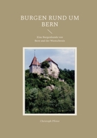 Burgen rund um Bern: Eine Auswahl mit Plänen, Bildern, Beschreibungen und einer Einführung in die Burgenkunde. Nebst weiteren Objekten in der Westschweiz. (German Edition) 3696375659 Book Cover