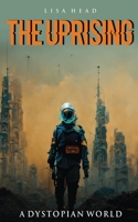 The Uprising: A Dystopian World B0C1J7N85Q Book Cover