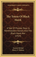 The Totem of Black Hawk: A Tale of Pioneer Days in Northwestern Illinois and the Black Hawk War 0548811873 Book Cover