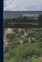 Heraklit: Eine Studie �ber Den Energetischen Grundgedanken Seiner Philosophie 1017114307 Book Cover