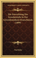 Die Entwicklung Des Grossbetriebs in Der Getreidem�llerei Deutschlands (Classic Reprint) 1161085734 Book Cover