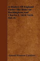A History of England Under the Duke of Buckingham and Charles I., 1624-1628; Volume II 1014115671 Book Cover