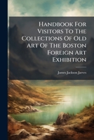 Handbook for Visitors to the Collections of Old Art of the Boston Foreign Art Exhibition 1274019893 Book Cover