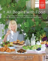 It All Begins with Food: From Baby's First Foods to Wholesome Family Meals: Over 120 Delicious Recipes for Clean Eating and Healthy Living: A Cookbook 0147529999 Book Cover