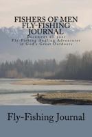 Fishers of Men Fly-Fishing Journal: Document all your Fly-Fishing Angling Adventures in God's Great Outdoors 1535565500 Book Cover