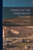 Greece in the Nineteenth Century: A Record of Hellenic Emancipation and Progress: 1821-1897 - Primary Source Edition 1018642692 Book Cover