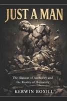 Just A Man: Stop Expecting Gods from Men B0GWCR6RNM Book Cover