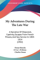 My Adventures During The Late War: A Narrative Of Shipwreck, Captivity, Escapes From French Prisons, And Sea Service In 1804-1814 1165608820 Book Cover