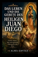 DAS LEBEN UND DIE GEBETE DES HEILIGEN JUAN DIEGO (Catholic saints lives) (German Edition) B0HHK25TTQ Book Cover