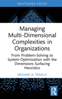 Managing Multi-Dimensional Complexities in Organizations: From Problem-Solving to System-Optimization with the Dimensions Surfacing Heuristics (Systems Thinking) 1041041071 Book Cover