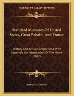 Standard Measures Of United States, Great Britain, And France: History And Actual Comparisons, With Appendix On Introduction Of The Metre 1178448290 Book Cover