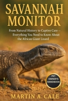 SAVANNAH MONITOR: From Natural History to Captive Care – Everything You Need to Know About the African Giant Lizard. B0FQK3QJ4X Book Cover