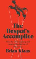The Despot's Accomplice: How the West is Aiding and Abetting the Decline of Democracy 1849046875 Book Cover