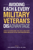 AVOIDING EACH & EVERY MILITARY VETERAN'S DIS-ADVANTAGE: HOW TO OVERCOME THE LIES A MILITARY FAMILY BELIEVES TO GET OUR FREEDOM BACK 0578989816 Book Cover