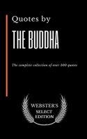 Quotes by The Buddha: The complete collection of over 300 quotes (Webster's Select Edition) B085KBSS22 Book Cover