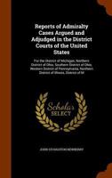 Reports of admiralty cases argued and adjudged in the district courts of the United States: for the district of Michigan, northern district of Ohio, ... northern district of Illinois, district of M 1176516191 Book Cover