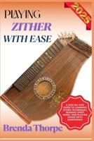 PLAYING ZITHER WITH EASE: A Step-By-Step Guide To Learning Zither Techniques, Reading Sheet Music, And Playing Songs With Confidence B0F6M3QLPB Book Cover