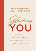 Glorious You: Your Road Map to Becoming Fierce, Free, and Full of Fire 1400230950 Book Cover