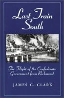 Last Train South: The Flight of the Confederate Government from Richmond 0786404698 Book Cover