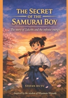 The Secret of the Samurai Boy: The story of Takeshi and infinite energy B0GL1QTJMM Book Cover