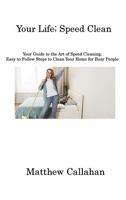 Your Life; Speed Clean: Your Guide to the Art of Speed Cleaning, Easy to Follow Steps to Clean Your Home for Busy People 1806213974 Book Cover