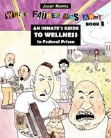 An Inmate's Guide to Wellness in Federal Prison : While Father Was Away 1979713642 Book Cover