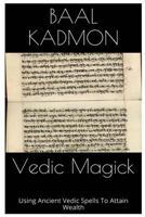 Vedic Magick: Using Ancient Vedic Spells to Attain Wealth 1516970438 Book Cover