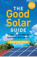 The Good Solar Guide: 7 Steps To Tiny Bills for Australian Homeowners 1781333017 Book Cover