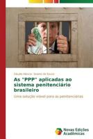 As "PPP" aplicadas ao sistema penitenciário brasileiro: Uma solução viável para as penitenciárias 3639690486 Book Cover