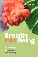 Breath into Being:: A Journey of Mindful Awakening B0FJ63BJ2D Book Cover