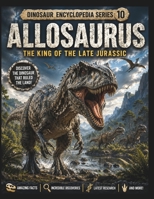 Dinosaur Encyclopedia Series Vol. 10: Allosaurus: Discover the Mighty Hunter of the Late Jurassic! B0H82NCTXK Book Cover
