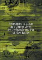 Responses to Toasts at a Dinner Given by the Bench and Bar of New Jersey 5518699972 Book Cover
