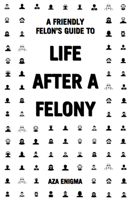 A Friendly Felon's Guide to Life After a Felony 1621067114 Book Cover